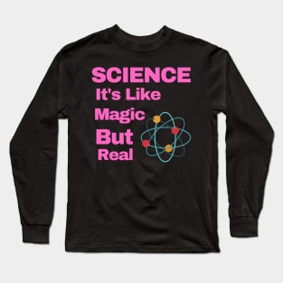 SCIENCE: It's Like Magic, But Real Long Sleeve T-Shirt